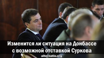 Изменится ли ситуация на Донбассе с возможной отставкой Суркова - «Народное мнение»