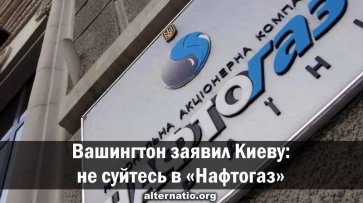 Вашингтон заявил Киеву: не суйтесь в «Нафтогаз» - «Народное мнение»